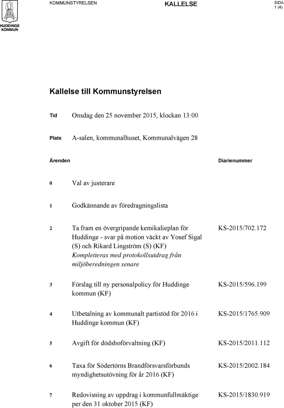 miljöberedningen senare KS-2015/702.172 3 Förslag till ny personalpolicy för Huddinge kommun (KF) KS-2015/596.199 4 Utbetalning av kommunalt partistöd för 2016 i Huddinge kommun (KF) KS-2015/1765.