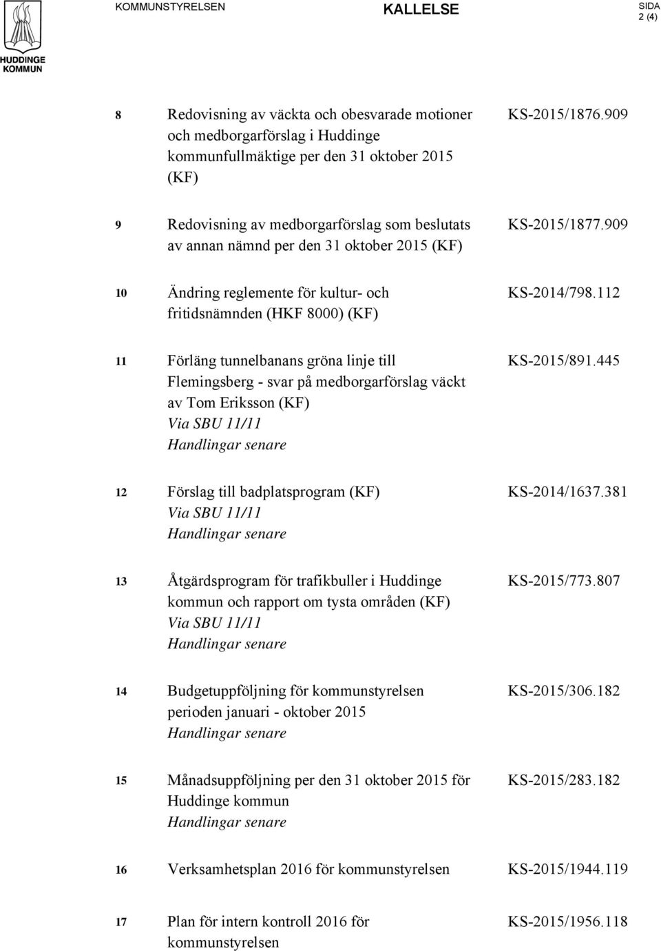 112 11 Förläng tunnelbanans gröna linje till Flemingsberg - svar på medborgarförslag väckt av Tom Eriksson (KF) Via SBU 11/11 Handlingar senare KS-2015/891.