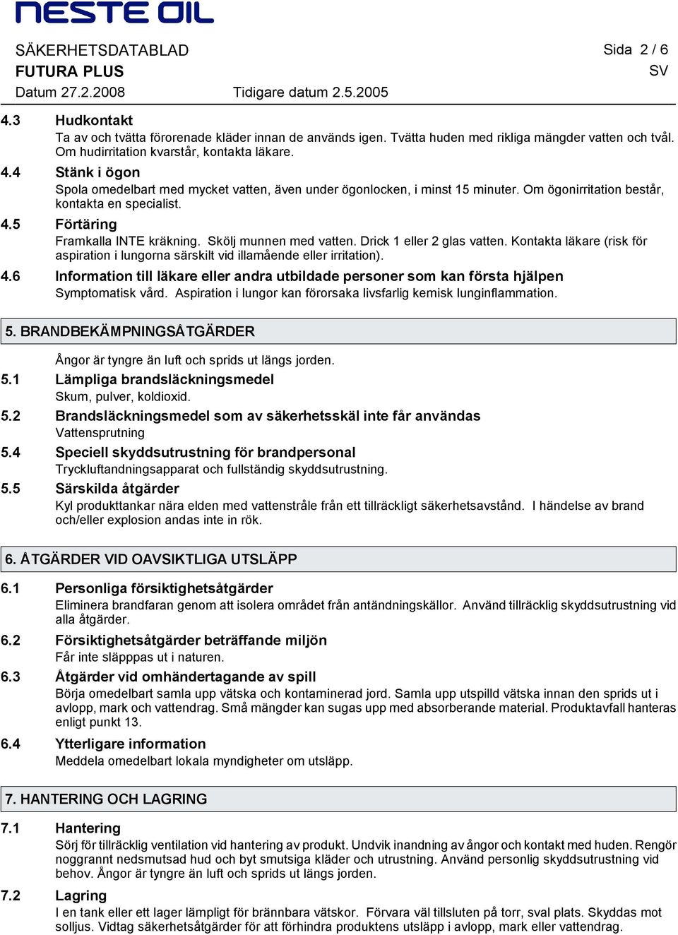 Kontakta läkare (risk för aspiration i lungorna särskilt vid illamående eller irritation). 4.6 Information till läkare eller andra utbildade personer som kan första hjälpen Symptomatisk vård.