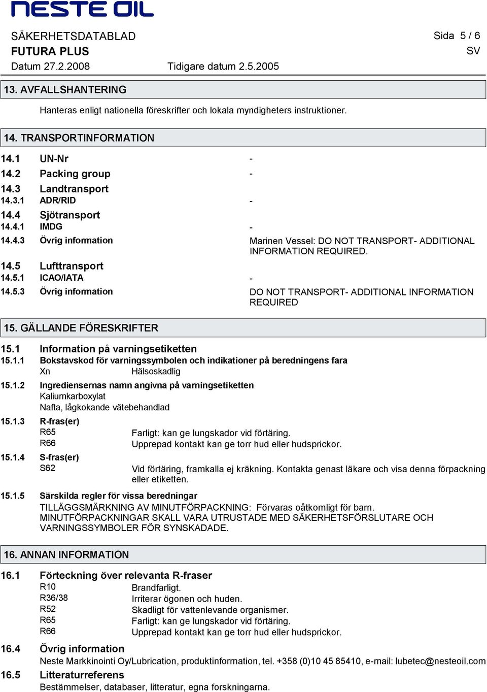 Lufttransport 14.5.1 ICAO/IATA - 14.5.3 Övrig information DO NOT TRANSPORT- ADDITIONAL INFORMATION REQUIRED 15. GÄLLANDE FÖRESKRIFTER 15.1 Information på varningsetiketten 15.1.1 Bokstavskod för varningssymbolen och indikationer på beredningens fara Xn Hälsoskadlig 15.