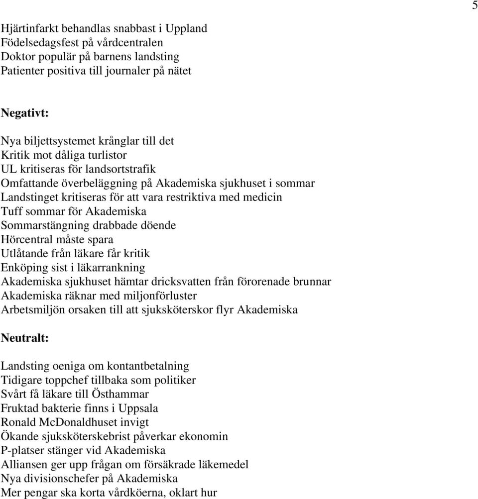 för Akademiska Sommarstängning drabbade döende Hörcentral måste spara Utlåtande från läkare får kritik Enköping sist i läkarrankning Akademiska sjukhuset hämtar dricksvatten från förorenade brunnar