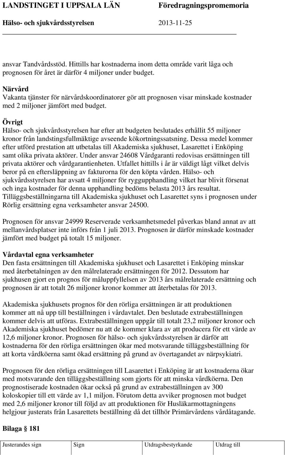 Närvård Vakanta tjänster för närvårdskoordinatorer gör att prognosen visar minskade kostnader med 2 miljoner jämfört med budget.