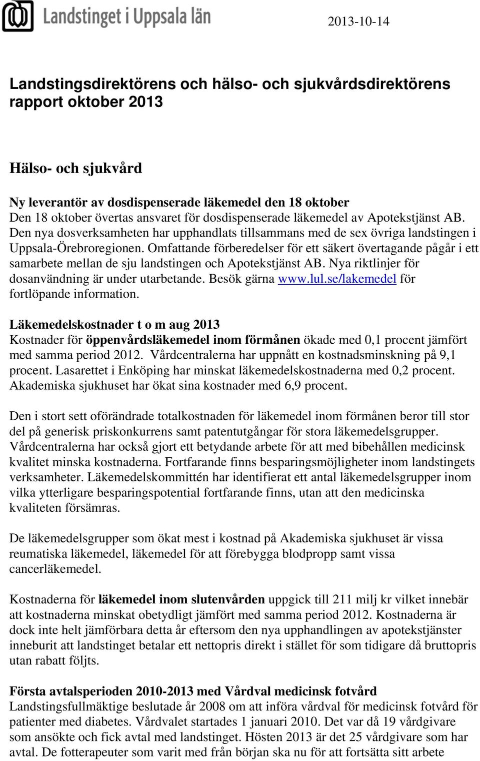 Omfattande förberedelser för ett säkert övertagande pågår i ett samarbete mellan de sju landstingen och Apotekstjänst AB. Nya riktlinjer för dosanvändning är under utarbetande. Besök gärna www.lul.