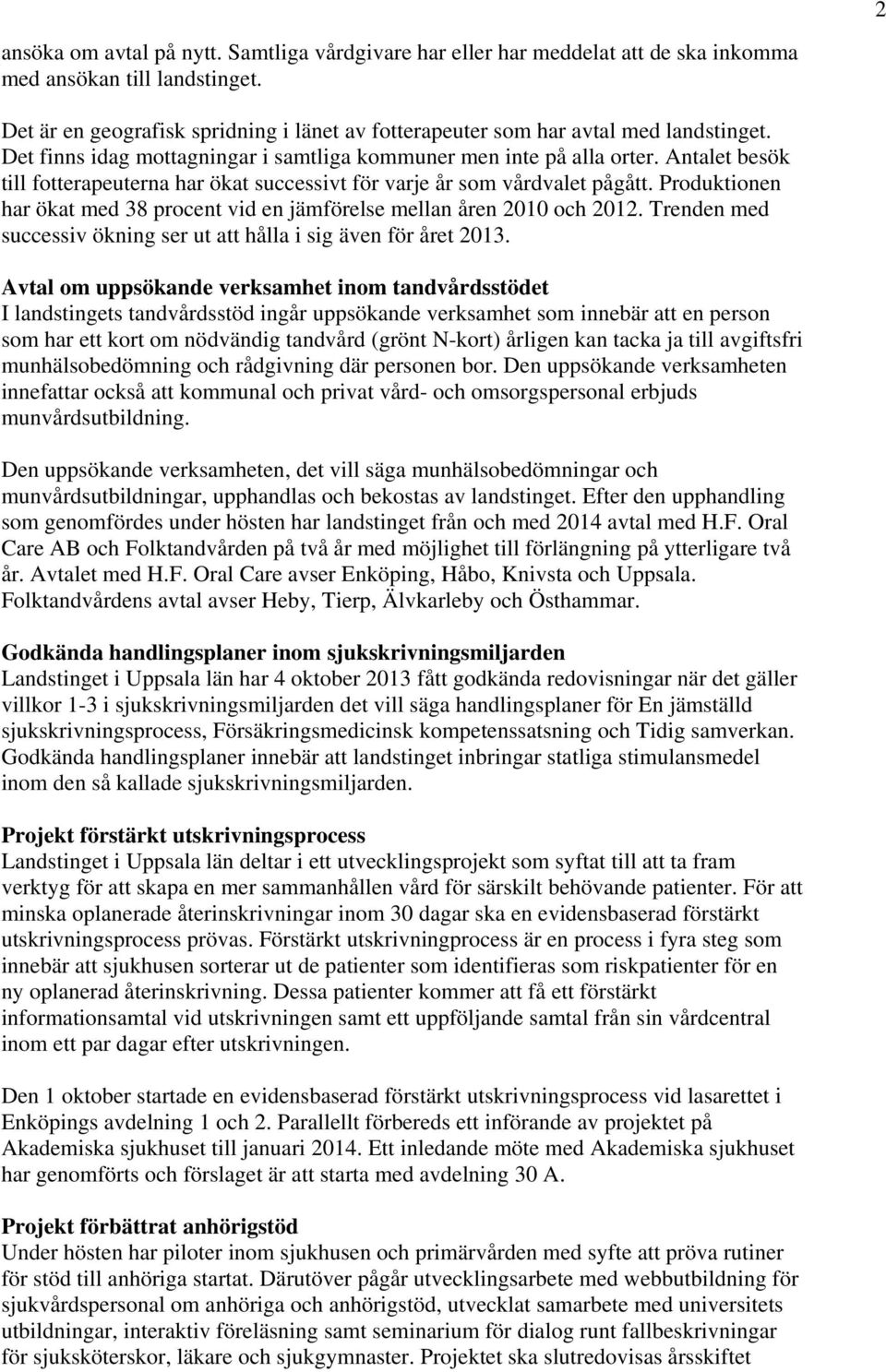 Antalet besök till fotterapeuterna har ökat successivt för varje år som vårdvalet pågått. Produktionen har ökat med 38 procent vid en jämförelse mellan åren 2010 och 2012.