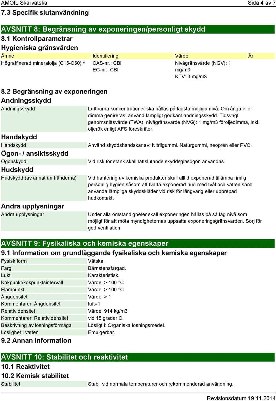 2 Begränsning av exponeringen Andningsskydd Andningsskydd Handskydd Handskydd Ögon- / ansiktsskydd Ögonskydd Hudskydd Hudskydd (av annat än händerna) Andra upplysningar Andra upplysningar