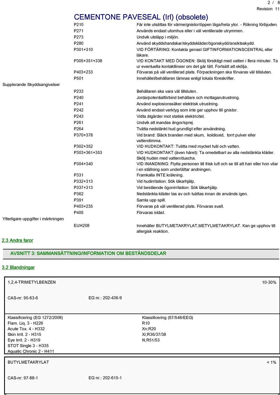 P301+310 VID FÖRTÄRING: Kontakta genast GIFTINFORMATIONSCENTRAL eller läkare. P305+351+338 VID KONTAKT MED ÖGONEN: Skölj försiktigt med vatten i flera minuter.