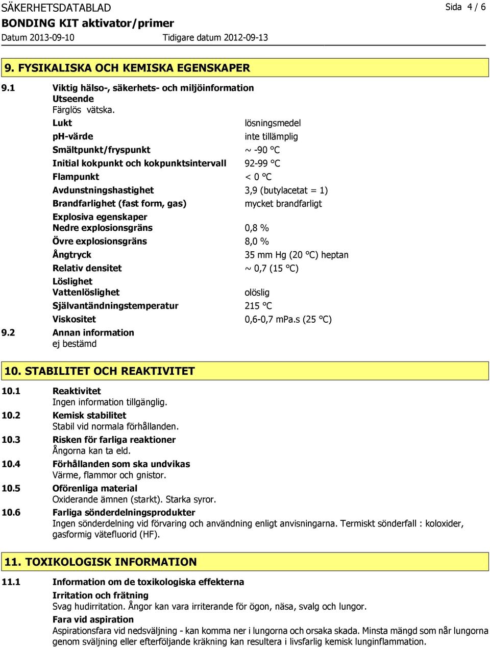 (fast form, gas) Explosiva egenskaper Nedre explosionsgräns 0,8 % Övre explosionsgräns 8,0 % Ångtryck Relativ densitet Löslighet Vattenlöslighet mycket brandfarligt 35 mm Hg (20 C) heptan ~ 0,7 (15