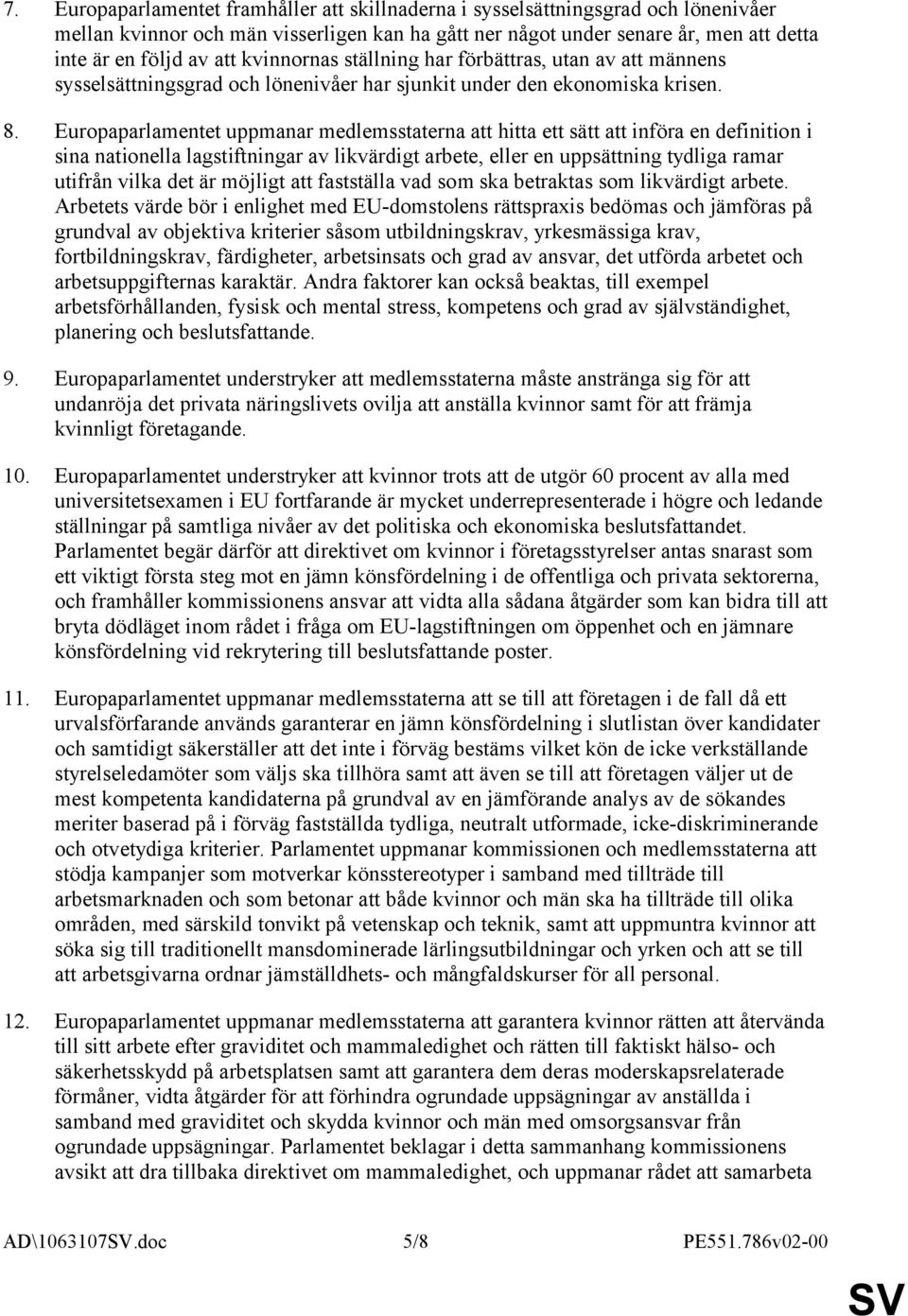 Europaparlamentet uppmanar medlemsstaterna att hitta ett sätt att införa en definition i sina nationella lagstiftningar av likvärdigt arbete, eller en uppsättning tydliga ramar utifrån vilka det är