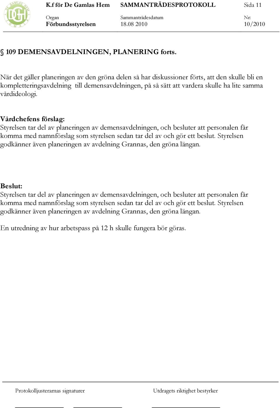 Vårdchefens förslag: Styrelsen tar del av planeringen av demensavdelningen, och besluter att personalen får komma med namnförslag som styrelsen sedan tar del av och gör ett beslut.