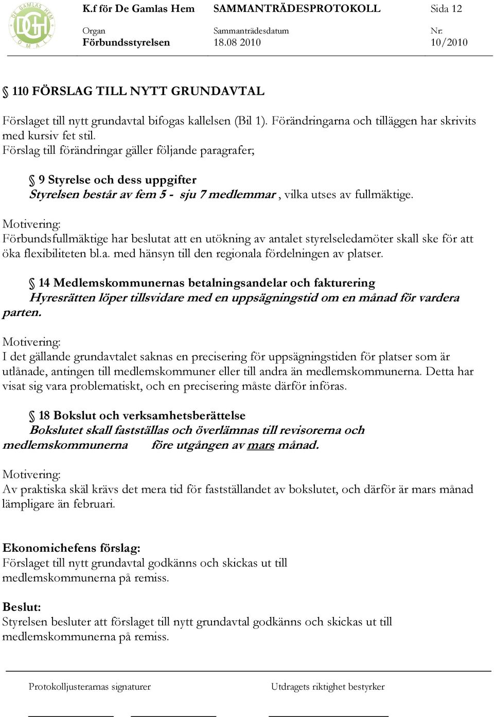 Motivering: Förbundsfullmäktige har beslutat att en utökning av antalet styrelseledamöter skall ske för att öka flexibiliteten bl.a. med hänsyn till den regionala fördelningen av platser.