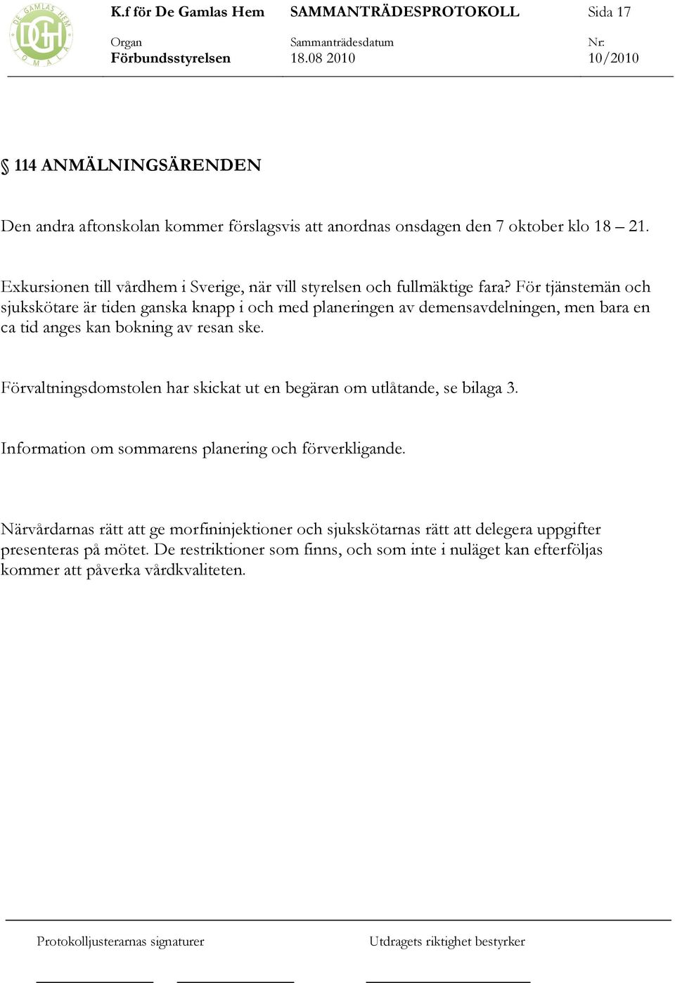 För tjänstemän och sjukskötare är tiden ganska knapp i och med planeringen av demensavdelningen, men bara en ca tid anges kan bokning av resan ske.