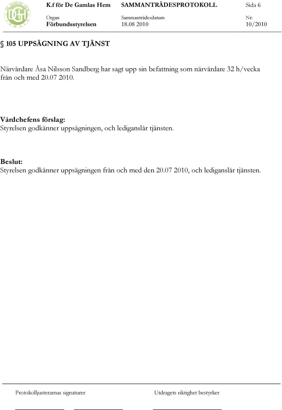 Vårdchefens förslag: Styrelsen godkänner uppsägningen, och lediganslår