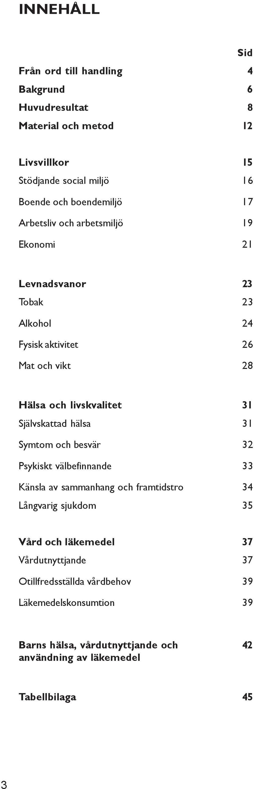 livskvalitet 31 Självskattad hälsa 31 Symtom och besvär 32 Psykiskt välbefinnande 33 Känsla av sammanhang och framtidstro 34 Långvarig sjukdom 35