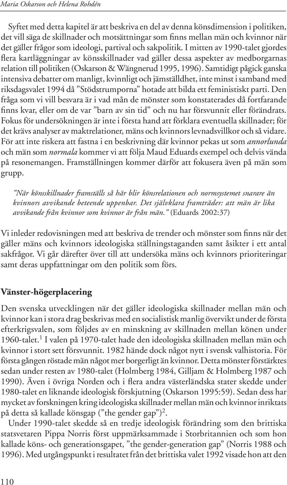 I mitten av 1990-talet gjordes flera kartläggningar av könsskillnader vad gäller dessa aspekter av medborgarnas relation till politiken (Oskarson & Wängnerud 1995, 1996).