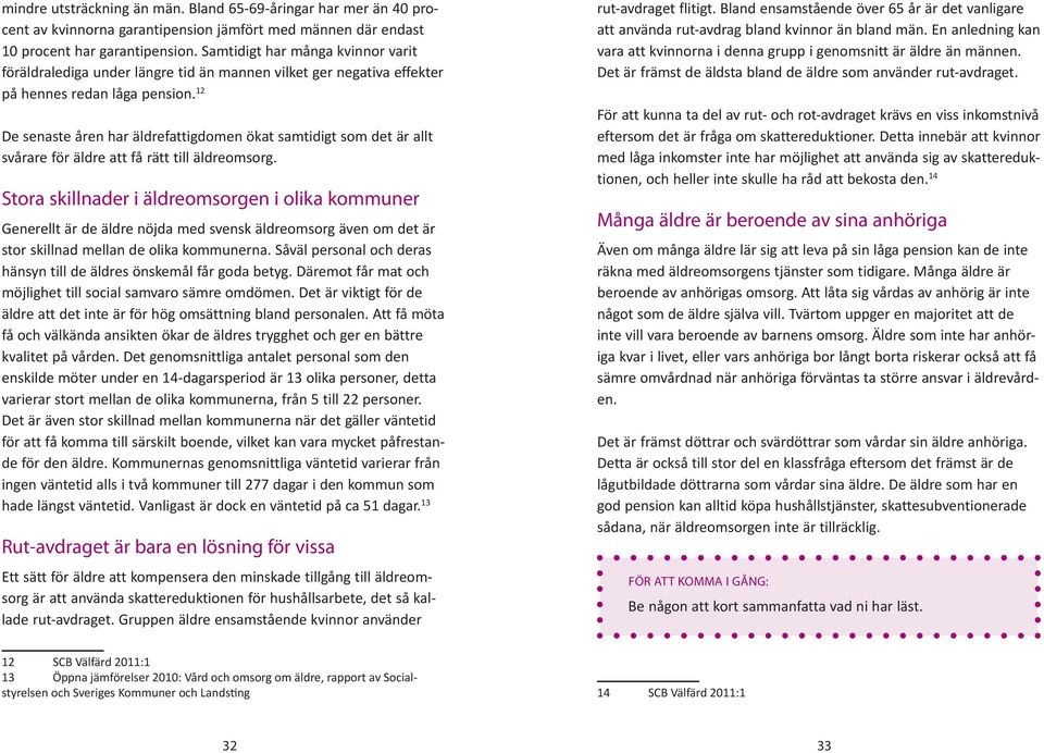 12 De senaste åren har äldrefattigdomen ökat samtidigt som det är allt svårare för äldre att få rätt till äldreomsorg.