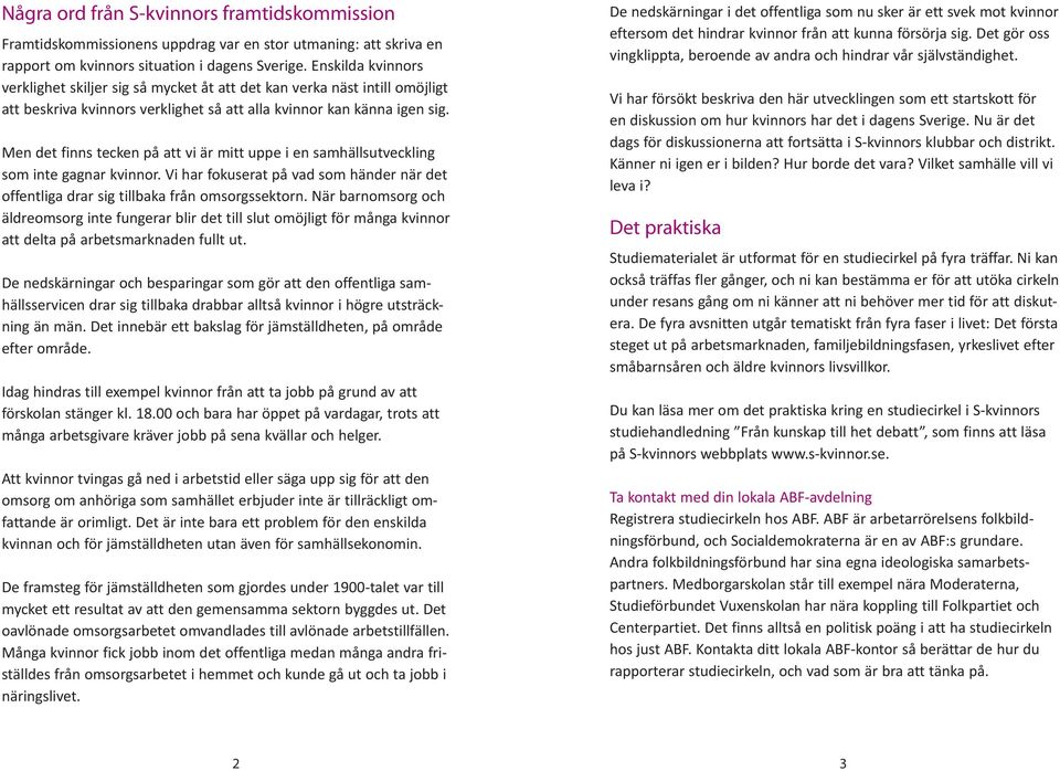 Men det finns tecken på att vi är mitt uppe i en samhällsutveckling som inte gagnar kvinnor. Vi har fokuserat på vad som händer när det offentliga drar sig tillbaka från omsorgssektorn.