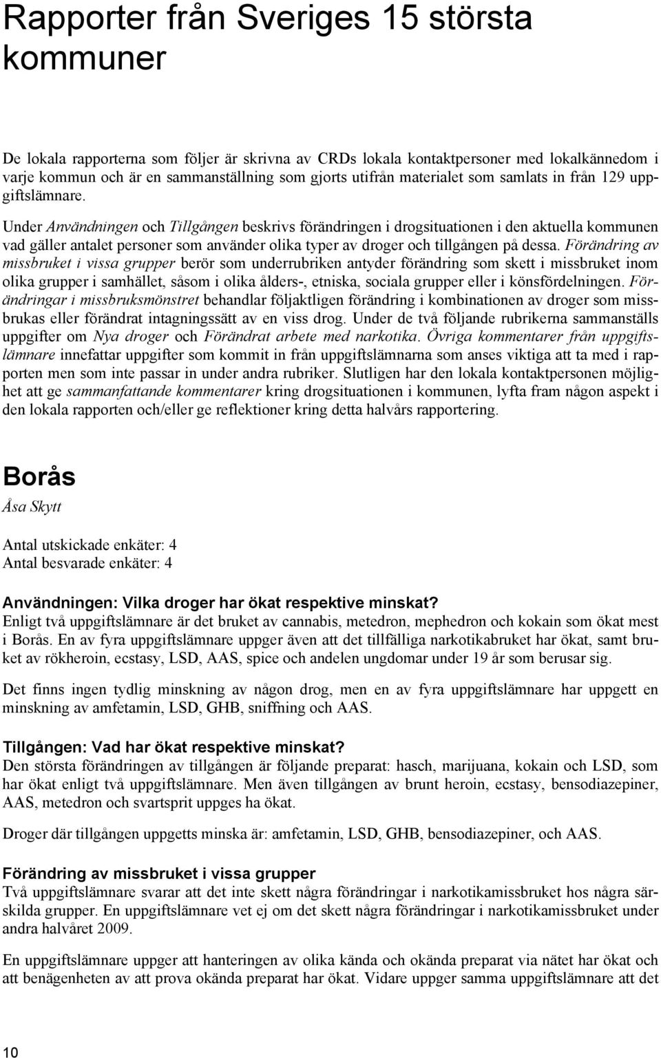 Under Användningen och Tillgången beskrivs förändringen i drogsituationen i den aktuella kommunen vad gäller antalet personer som använder olika typer av droger och tillgången på dessa.