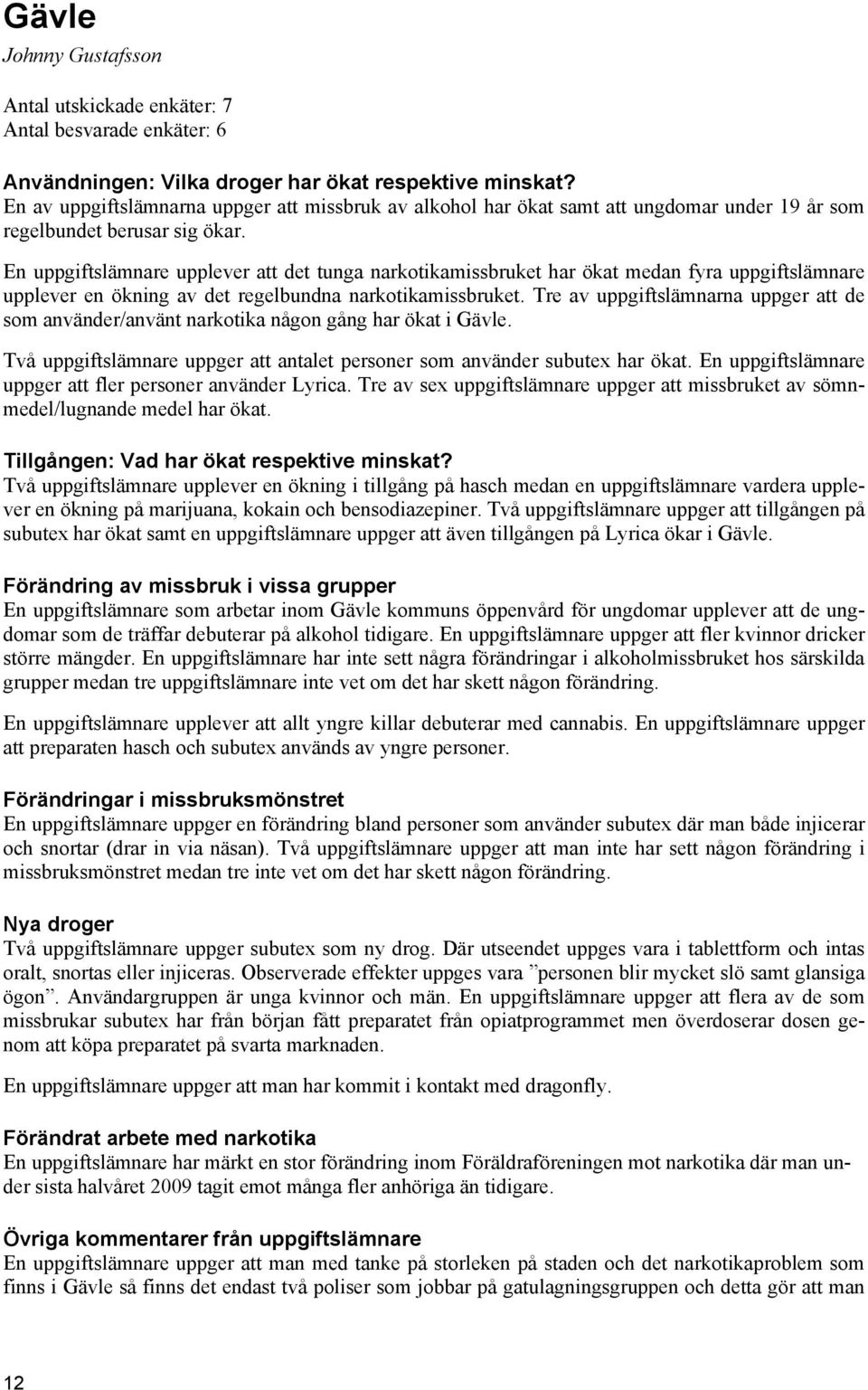 En uppgiftslämnare upplever att det tunga narkotikamissbruket har ökat medan fyra uppgiftslämnare upplever en ökning av det regelbundna narkotikamissbruket.