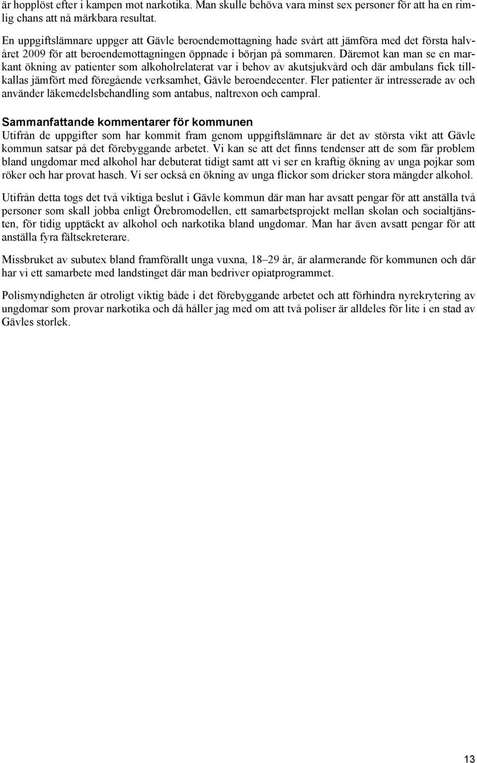 Däremot kan man se en markant ökning av patienter som alkoholrelaterat var i behov av akutsjukvård och där ambulans fick tillkallas jämfört med föregående verksamhet, Gävle beroendecenter.