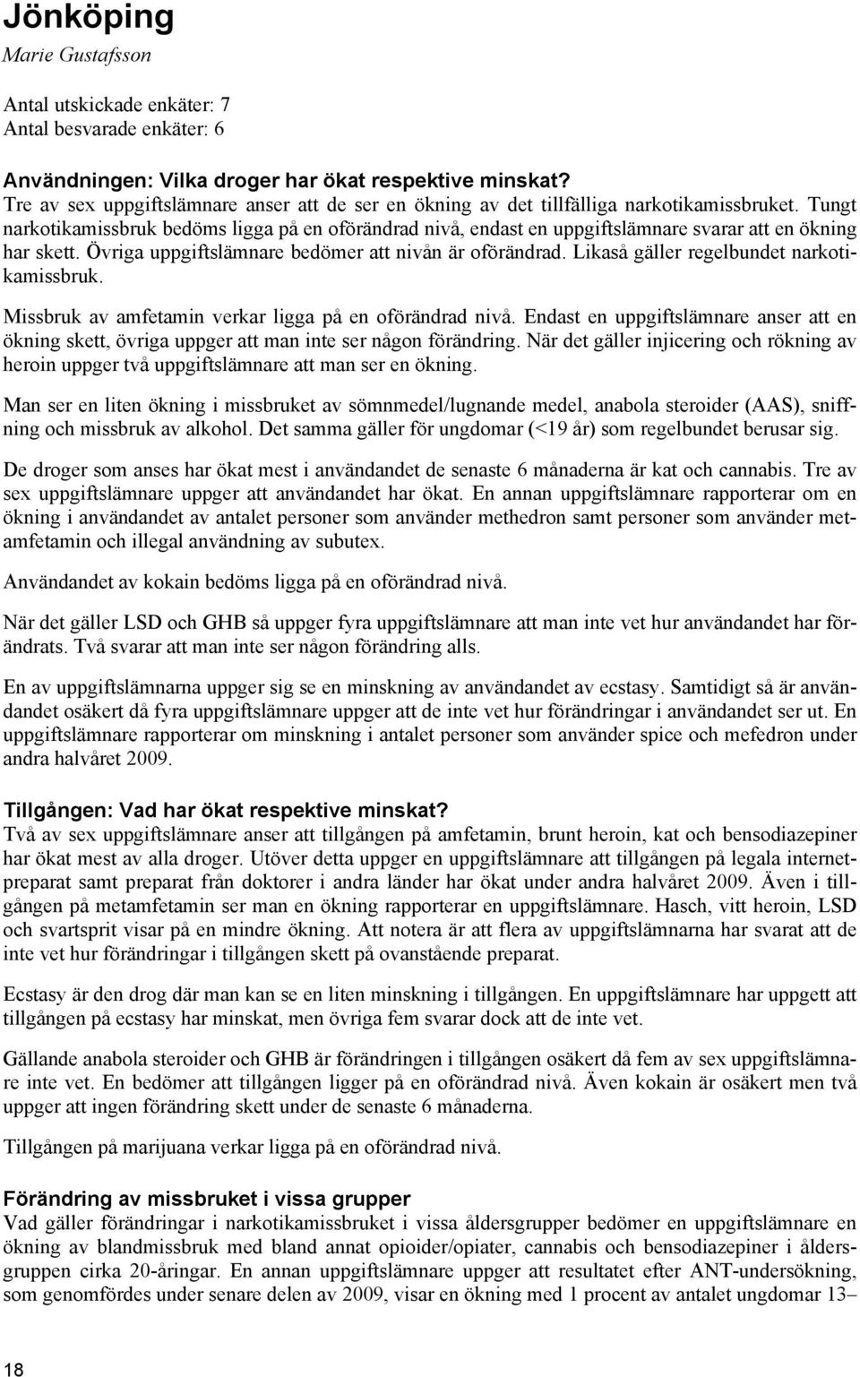 Tungt narkotikamissbruk bedöms ligga på en oförändrad nivå, endast en uppgiftslämnare svarar att en ökning har skett. Övriga uppgiftslämnare bedömer att nivån är oförändrad.