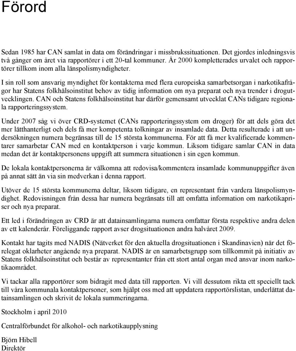 I sin roll som ansvarig myndighet för kontakterna med flera europeiska samarbetsorgan i narkotikafrågor har Statens folkhälsoinstitut behov av tidig information om nya preparat och nya trender i