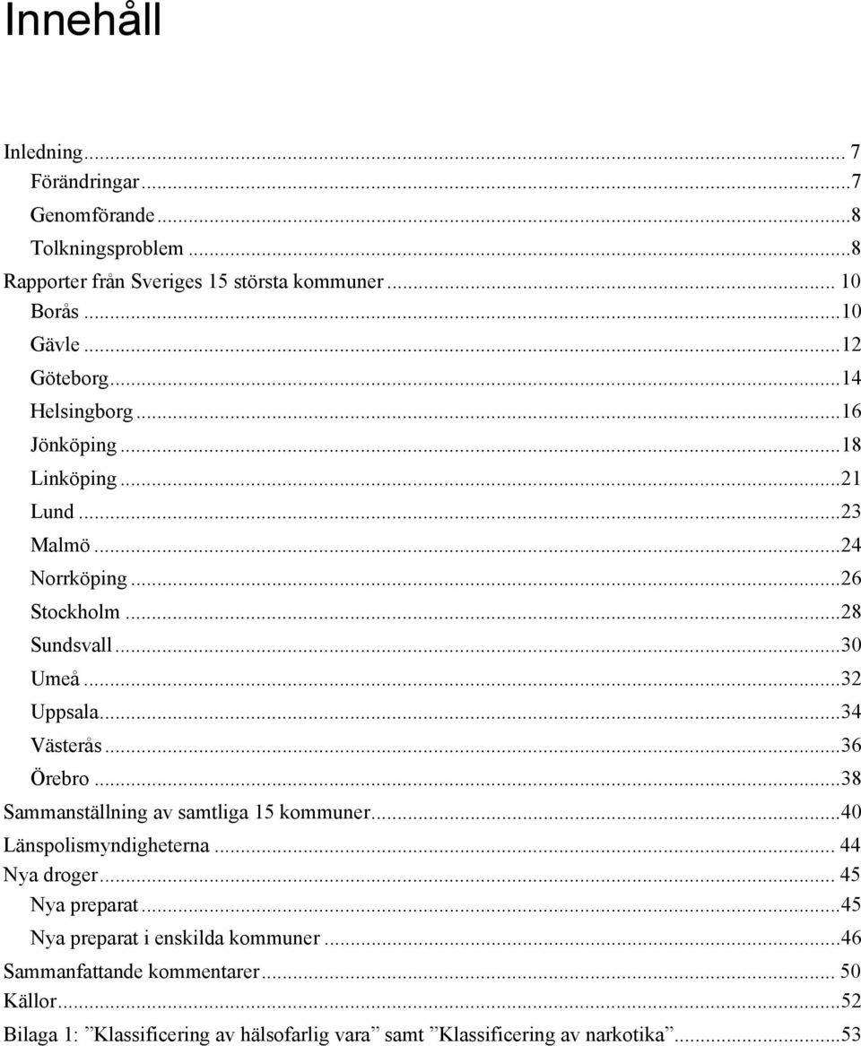 .. 32 Uppsala... 34 Västerås... 36 Örebro... 38 Sammanställning av samtliga 15 kommuner... 40 Länspolismyndigheterna... 44 Nya droger... 45 Nya preparat.