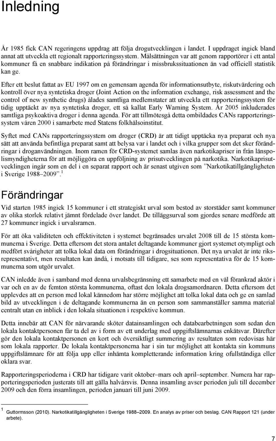 Efter ett beslut fattat av EU 1997 om en gemensam agenda för informationsutbyte, riskutvärdering och kontroll över nya syntetiska droger (Joint Action on the information exchange, risk assessment and