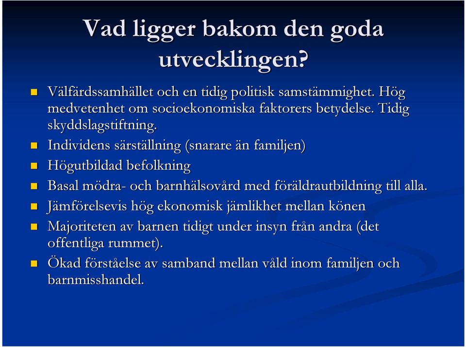 Individens särställning (snarare än familjen) Högutbildad befolkning Basal mödra- och barnhälsovård med föräldrautbildning till