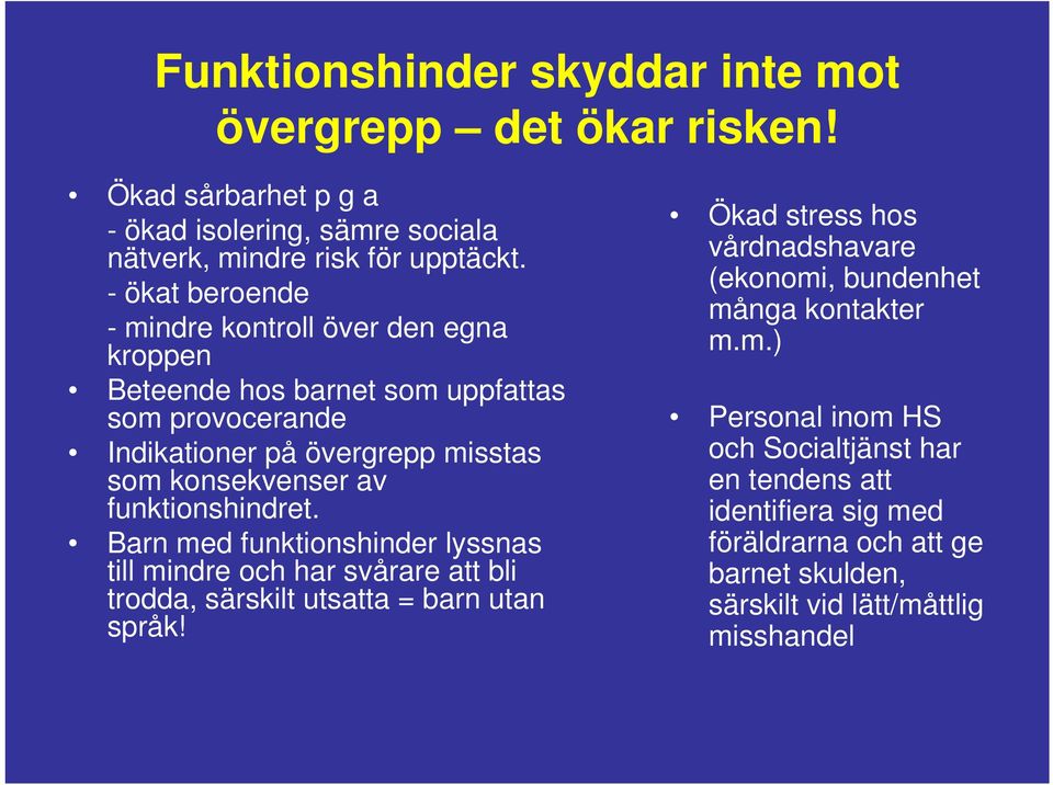 funktionshindret. Barn med funktionshinder lyssnas till mindre och har svårare att bli trodda, särskilt utsatta = barn utan språk!