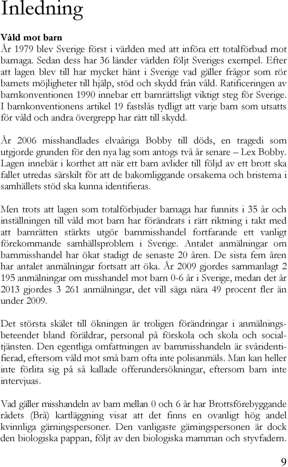 Ratificeringen av barnkonventionen 1990 innebar ett barnrättsligt viktigt steg för Sverige.