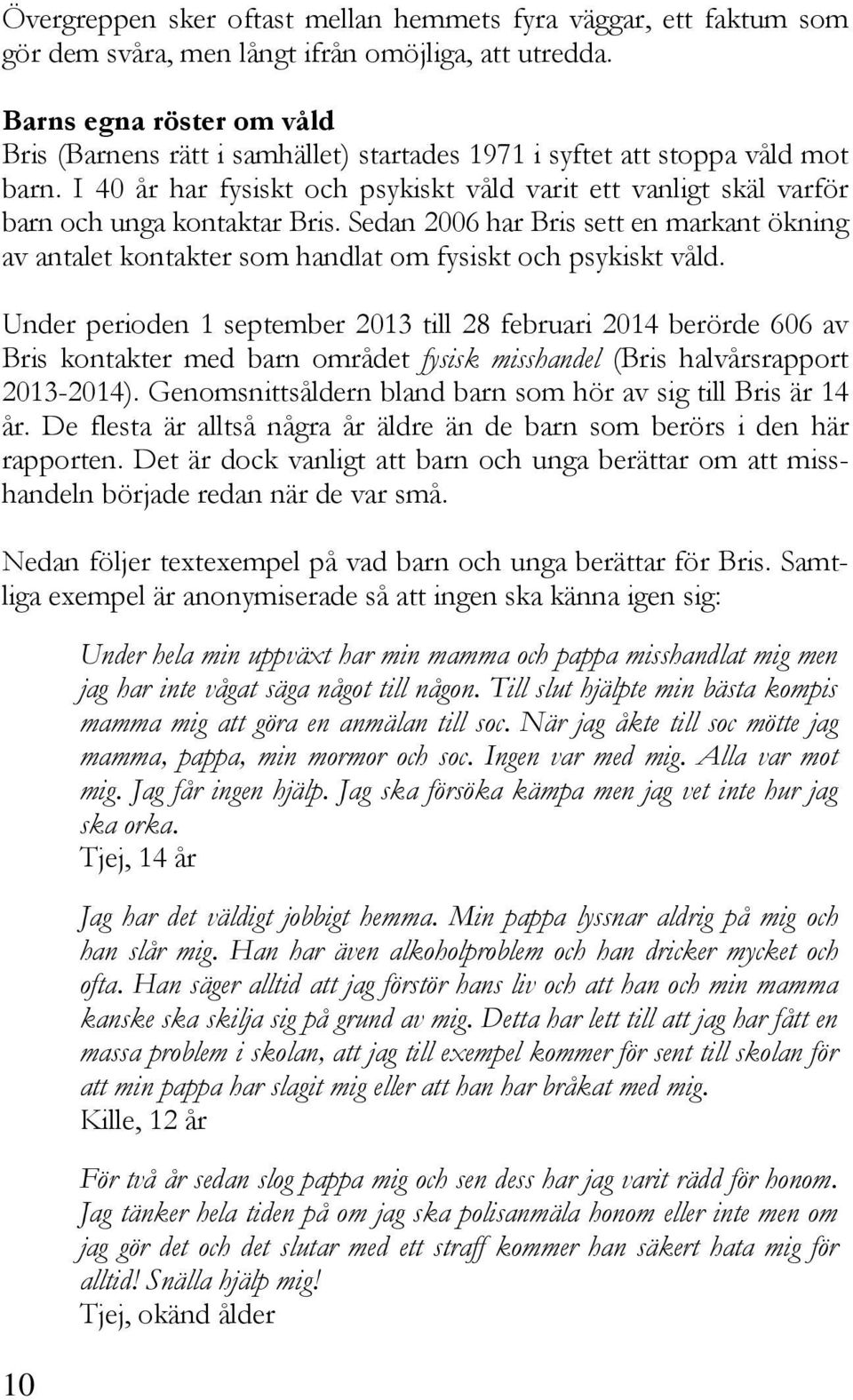 I 40 år har fysiskt och psykiskt våld varit ett vanligt skäl varför barn och unga kontaktar Bris.