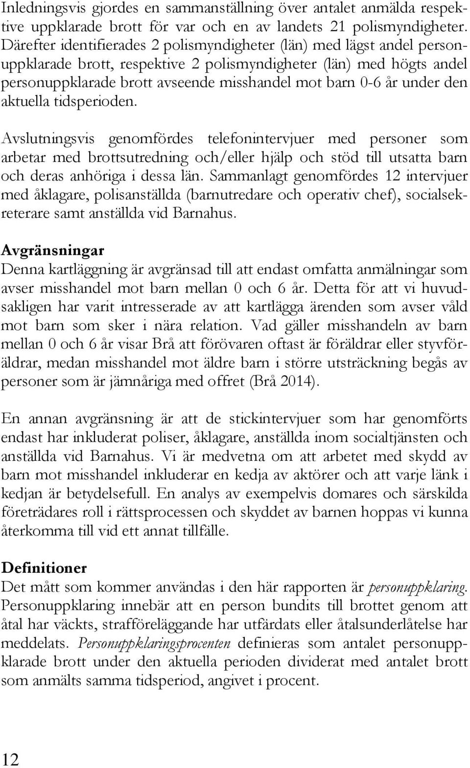 under den aktuella tidsperioden. Avslutningsvis genomfördes telefonintervjuer med personer som arbetar med brottsutredning och/eller hjälp och stöd till utsatta barn och deras anhöriga i dessa län.