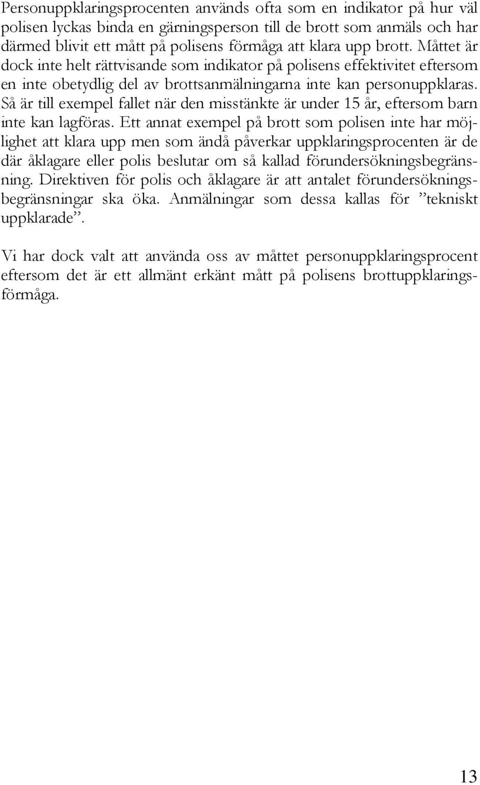 Så är till exempel fallet när den misstänkte är under 15 år, eftersom barn inte kan lagföras.