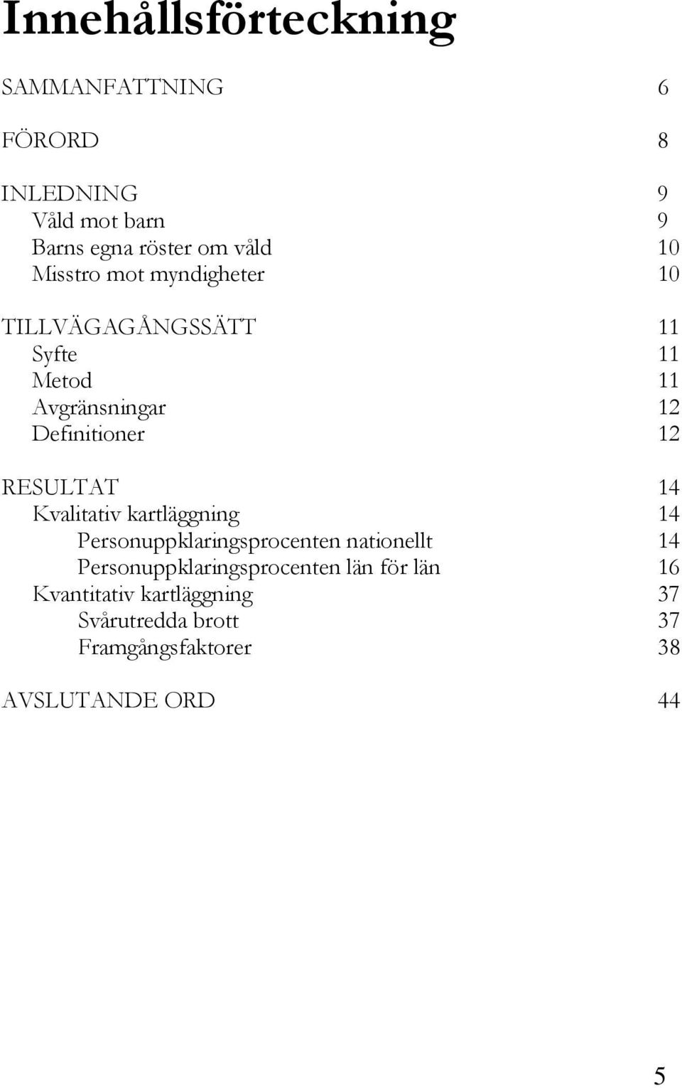 RESULTAT 14 Kvalitativ kartläggning 14 Personuppklaringsprocenten nationellt 14