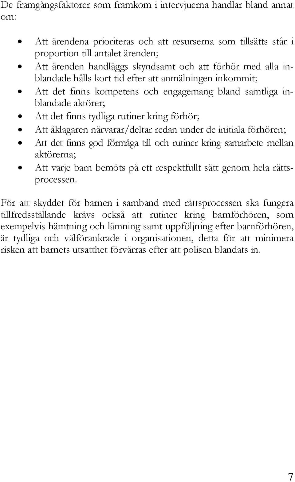 kring förhör; Att åklagaren närvarar/deltar redan under de initiala förhören; Att det finns god förmåga till och rutiner kring samarbete mellan aktörerna; Att varje barn bemöts på ett respektfullt