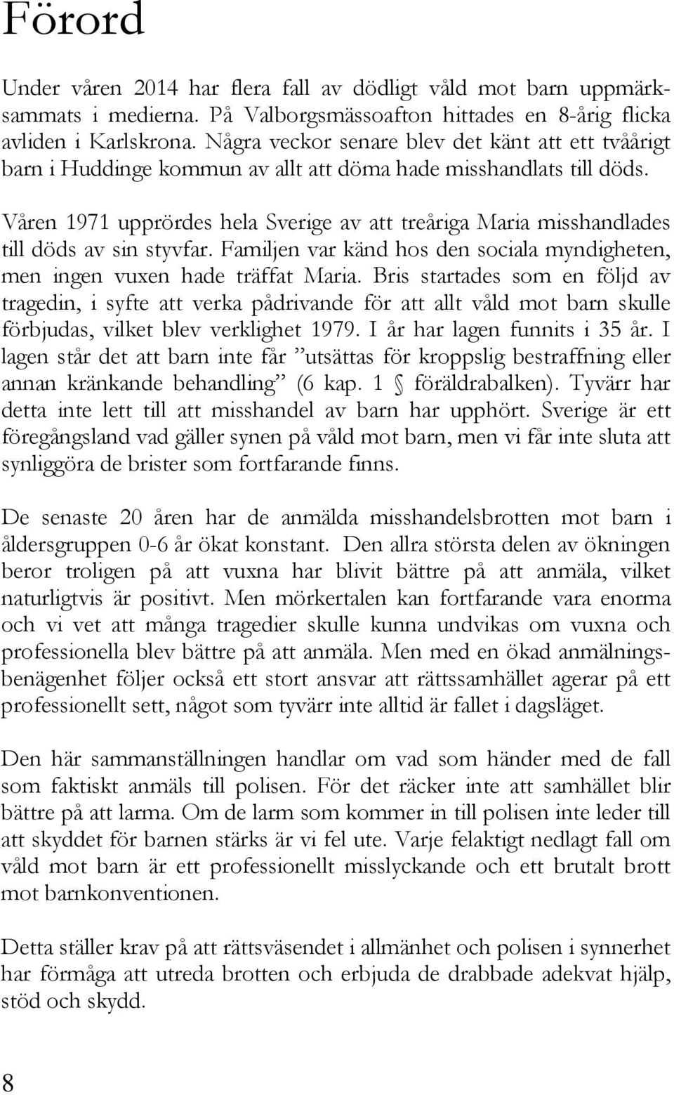 Våren 1971 upprördes hela Sverige av att treåriga Maria misshandlades till döds av sin styvfar. Familjen var känd hos den sociala myndigheten, men ingen vuxen hade träffat Maria.