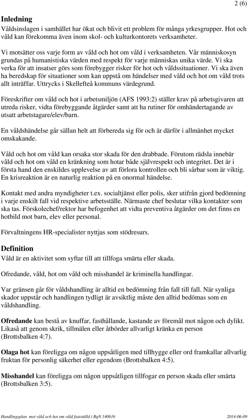 Vi ska verka för att insatser görs som förebygger risker för hot och våldssituationer.