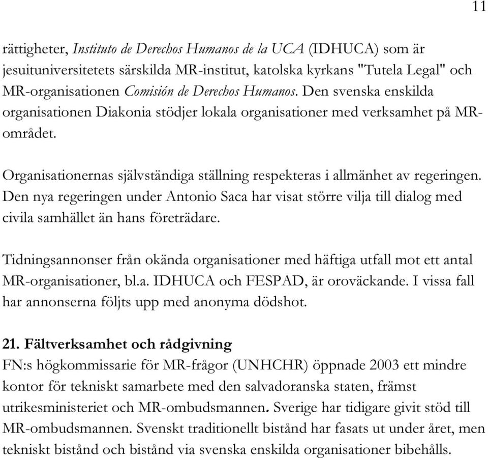 Den nya regeringen under Antonio Saca har visat större vilja till dialog med civila samhället än hans företrädare.