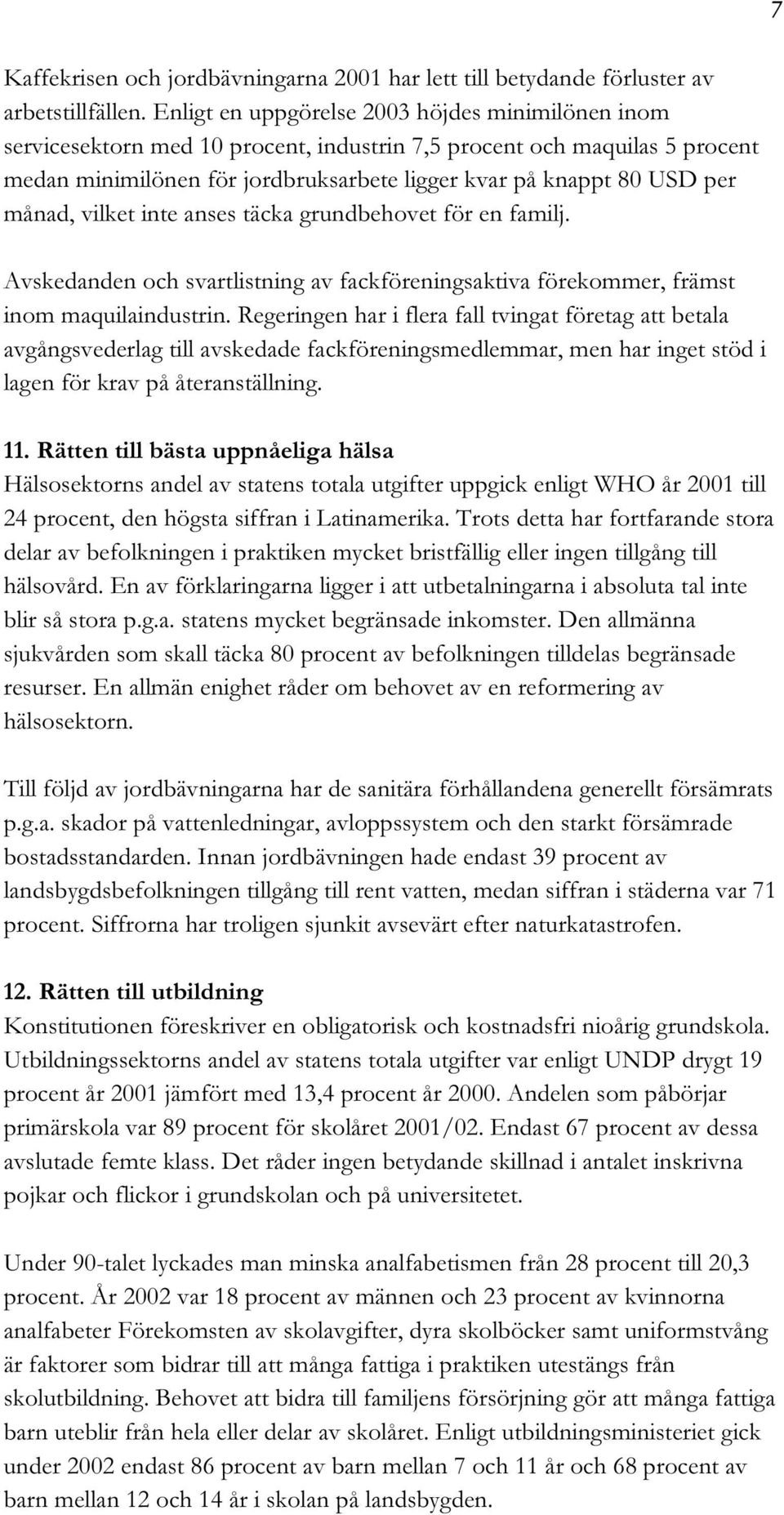 månad, vilket inte anses täcka grundbehovet för en familj. Avskedanden och svartlistning av fackföreningsaktiva förekommer, främst inom maquilaindustrin.