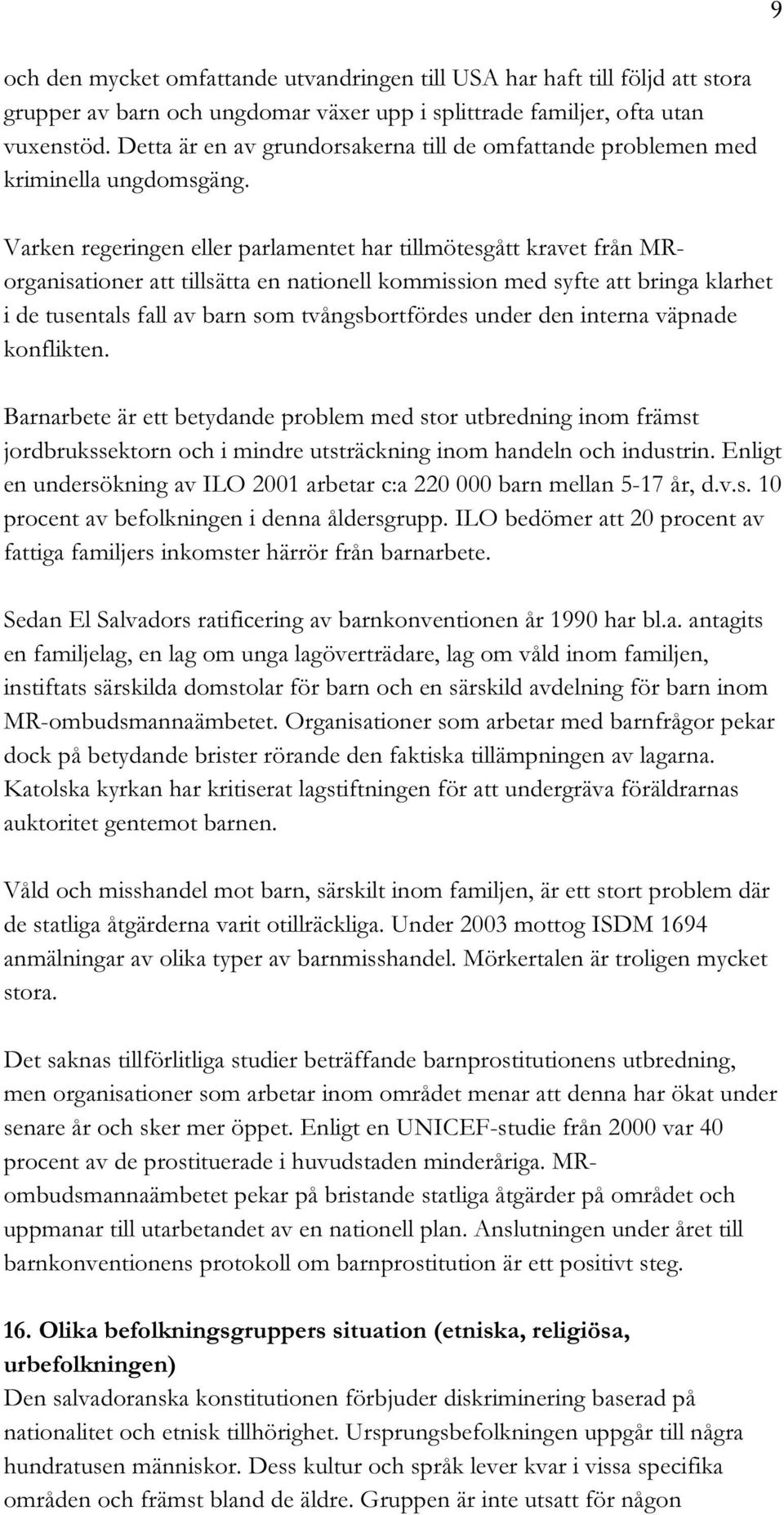 Varken regeringen eller parlamentet har tillmötesgått kravet från MRorganisationer att tillsätta en nationell kommission med syfte att bringa klarhet i de tusentals fall av barn som tvångsbortfördes