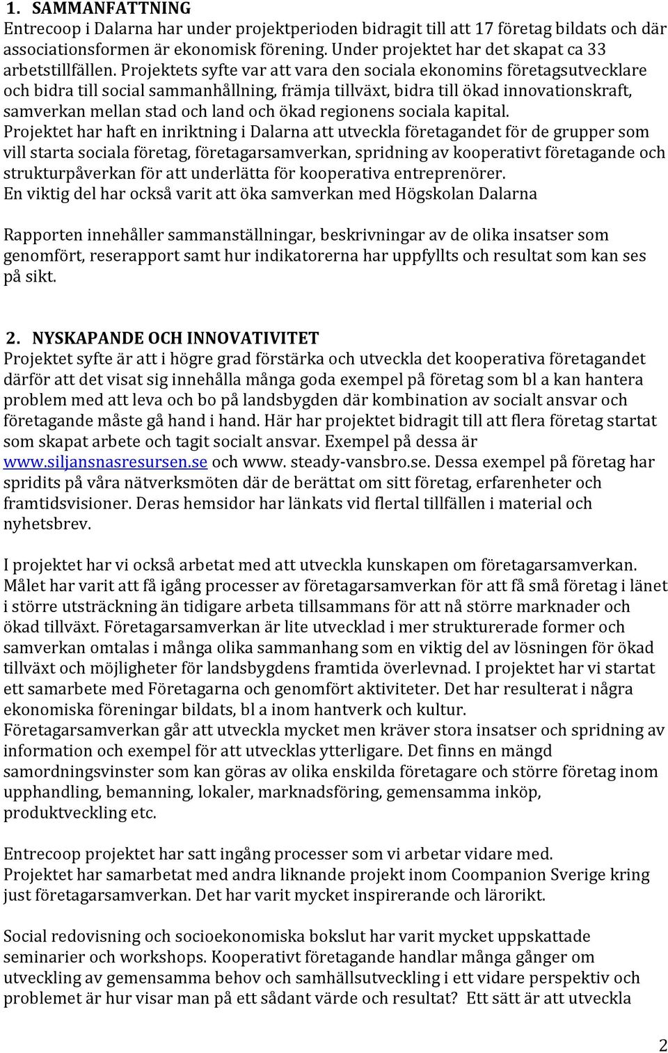 Projektets syfte var att vara den sociala ekonomins företagsutvecklare och bidra till social sammanhållning, främja tillväxt, bidra till ökad innovationskraft, samverkan mellan stad och land och ökad