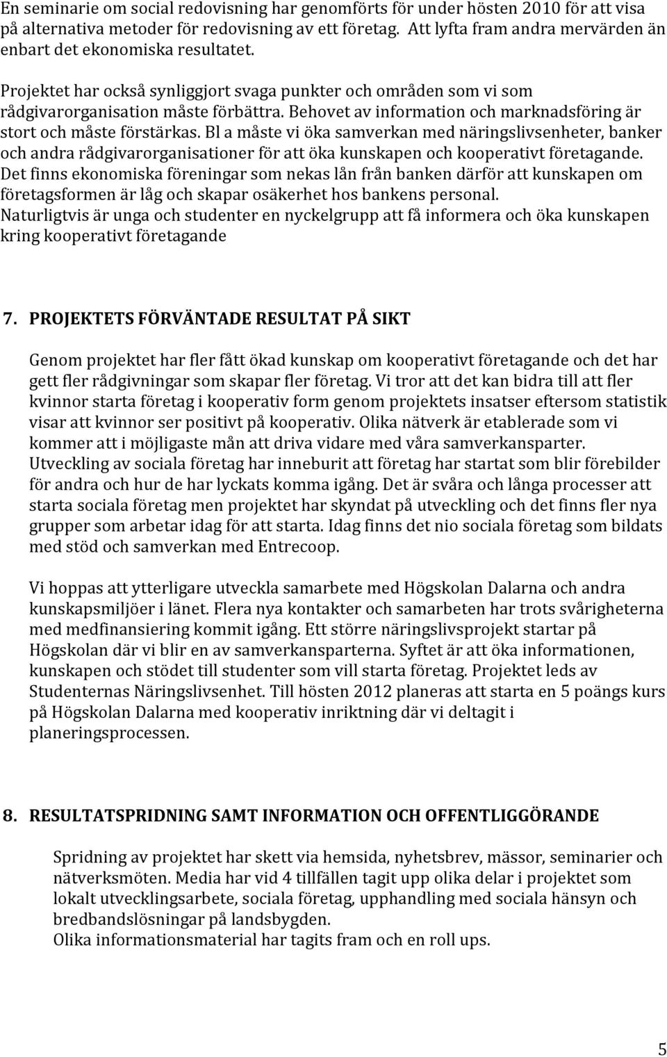 Behovet av information och marknadsföring är stort och måste förstärkas.