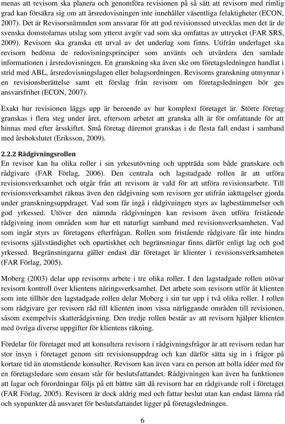 Revisorn ska granska ett urval av det underlag som finns. Utifrån underlaget ska revisorn bedöma de redovisningsprinciper som använts och utvärdera den samlade informationen i årsredovisningen.