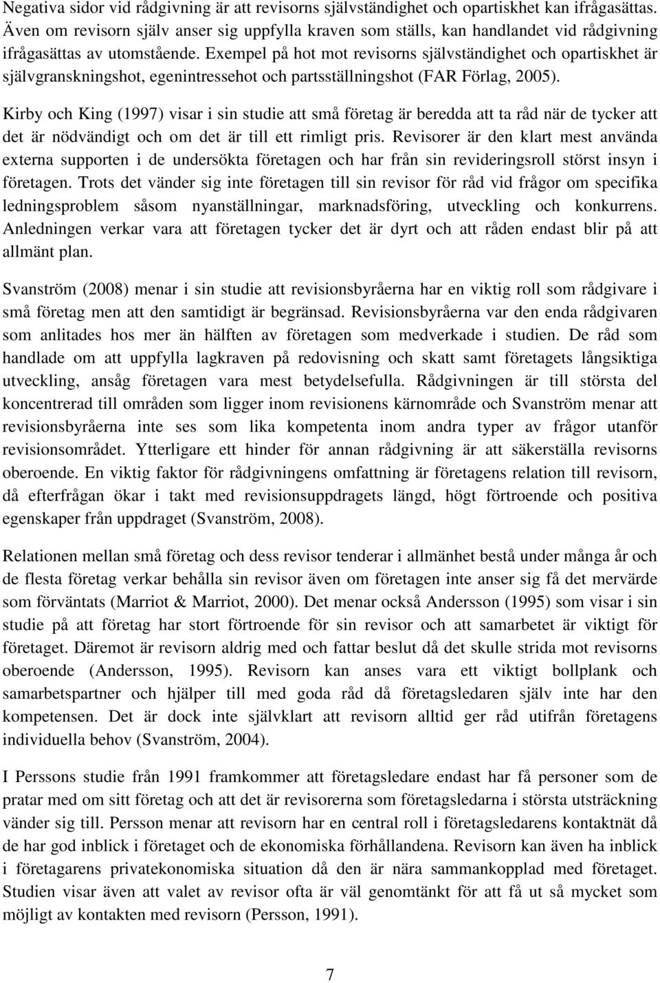 Exempel på hot mot revisorns självständighet och opartiskhet är självgranskningshot, egenintressehot och partsställningshot (FAR Förlag, 2005).