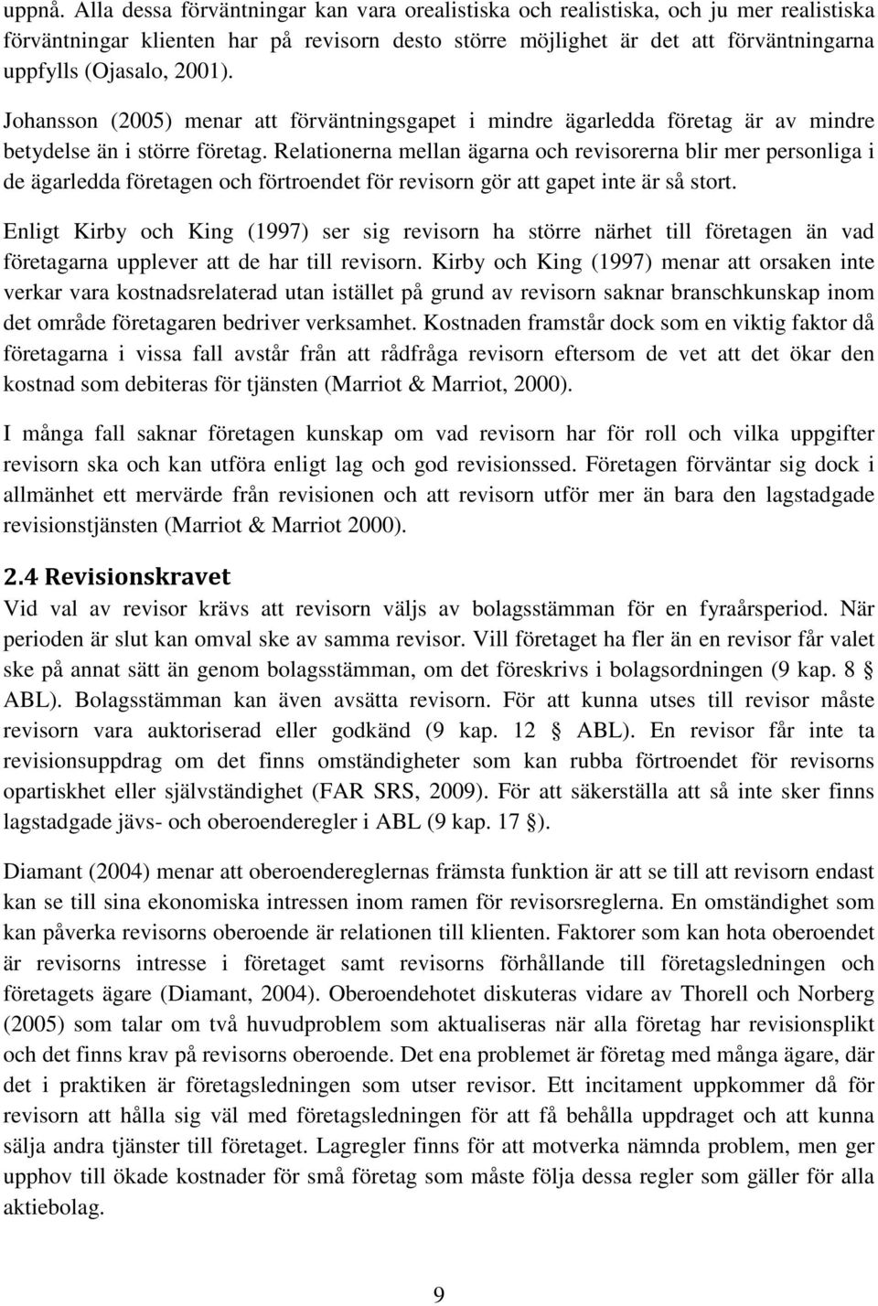 2001). Johansson (2005) menar att förväntningsgapet i mindre ägarledda företag är av mindre betydelse än i större företag.