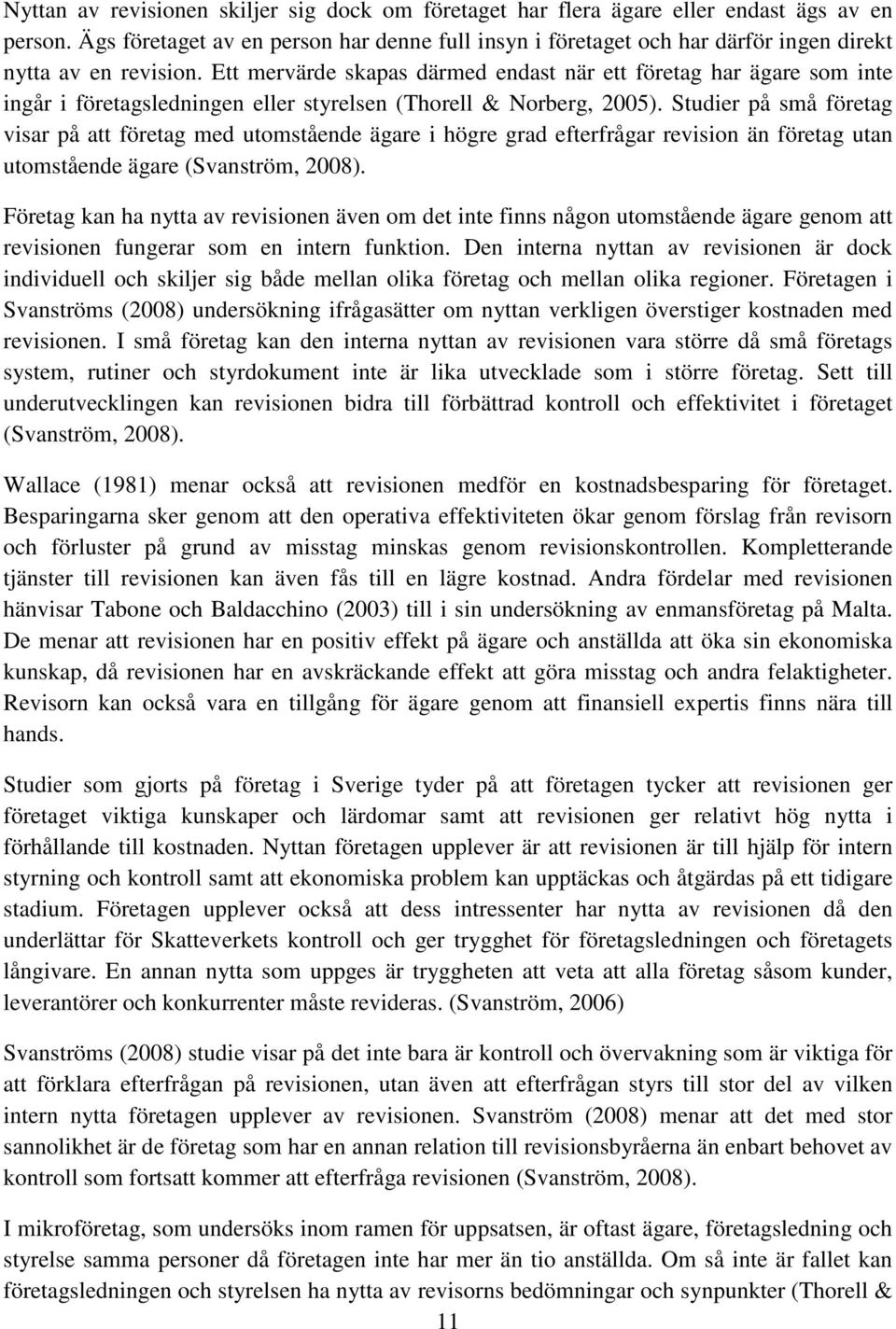 Ett mervärde skapas därmed endast när ett företag har ägare som inte ingår i företagsledningen eller styrelsen (Thorell & Norberg, 2005).