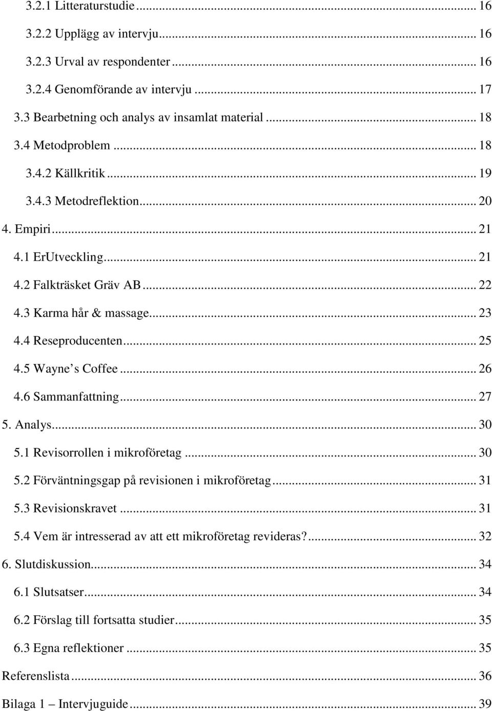 5 Wayne s Coffee... 26 4.6 Sammanfattning... 27 5. Analys... 30 5.1 Revisorrollen i mikroföretag... 30 5.2 Förväntningsgap på revisionen i mikroföretag... 31 5.