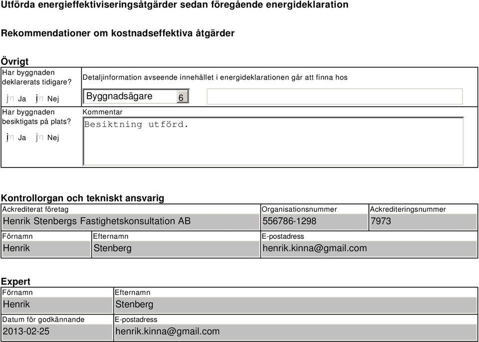 Nej Detaljinformation avseende innehållet i energideklarationen går att finna hos Byggnadsägare 6 Kommentar Besiktning utförd.