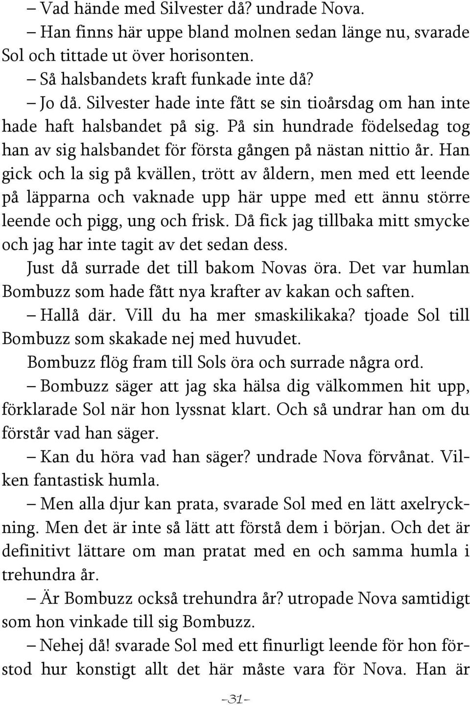 Han gick och la sig på kvällen, trött av åldern, men med ett leende på läpparna och vaknade upp här uppe med ett ännu större leende och pigg, ung och frisk.