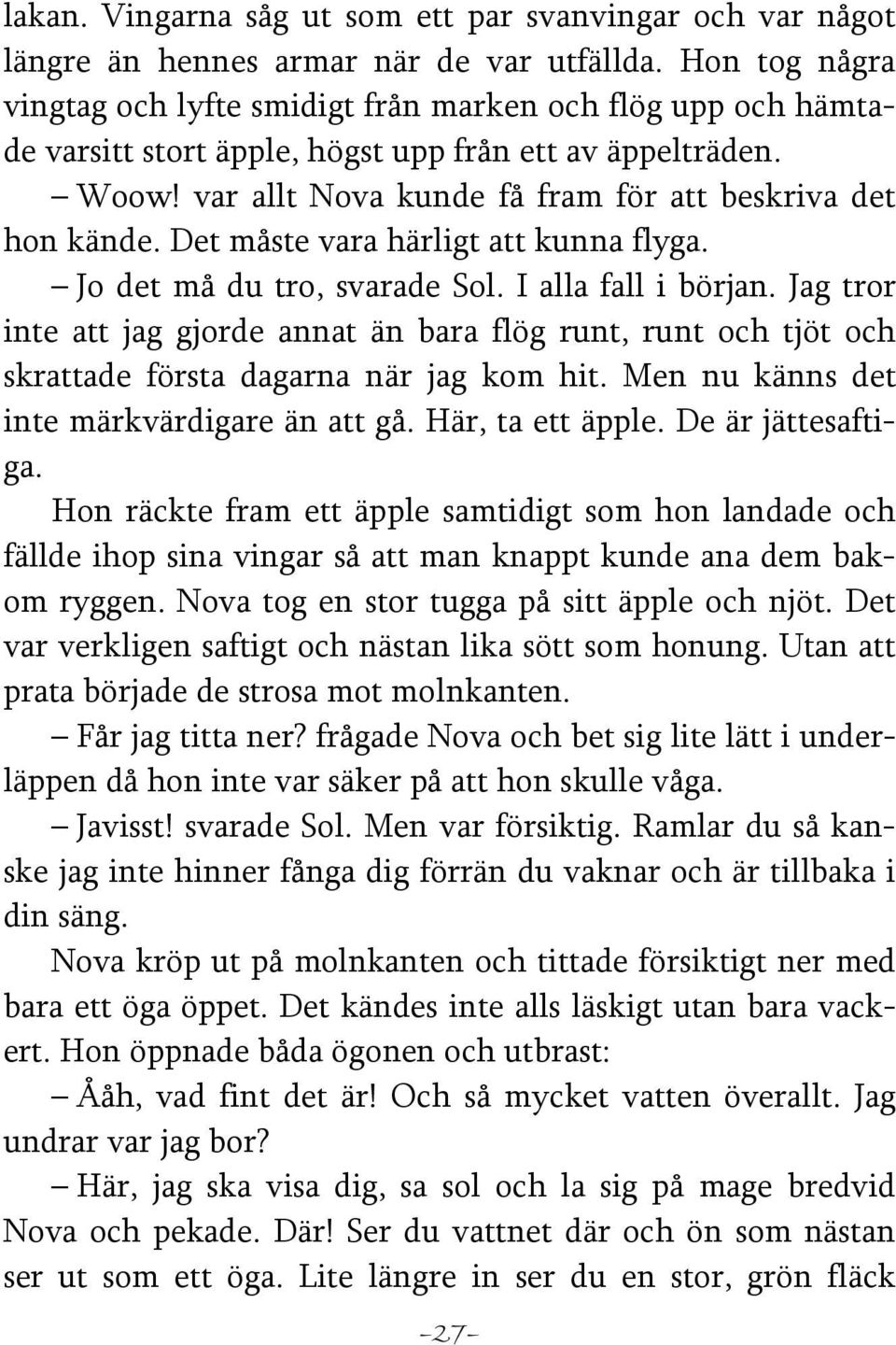 Det måste vara härligt att kunna flyga. Jo det må du tro, svarade Sol. I alla fall i början.